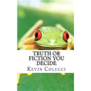 Truth or Fiction You Decide by Colucci, Kevin J., 9781461082200