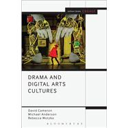 Drama and Digital Arts Cultures by Cameron, David; Wotzko, Rebecca; Anderson, Michael; Brater, Enoch; Taylor-Batty, Mark, 9781472592200