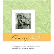 Turn My Heart A Sacred Journey from Brokenness to Healing by Briehl, Susan; Haugen, Marty; Beasley, Doug, 9781579992200