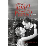 Was it Love? Or Was it Paris? A Novel by Bachman, MJ, 9781667862200