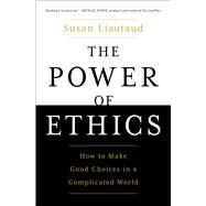 The Power of Ethics How to Make Good Choices in a Complicated World by Liautaud, Susan; Sweetingham, Lisa, 9781982132200