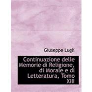 Continuazione Delle Memorie Di Religione, Di Morale E Di Letteratura by Lugli, Giuseppe, 9780559042201