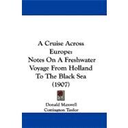 Cruise Across Europe : Notes on A Freshwater Voyage from Holland to the Black Sea (1907) by Maxwell, Donald; Taylor, Cottington, 9781437482201