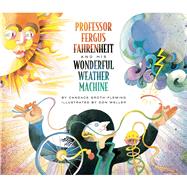 Professor Fergus Fahrenheit and His Wonderful Weather Machine by Groth-Fleming, Candace; Weller, Don, 9781442402201