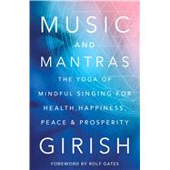 Music and Mantras The Yoga of Mindful Singing for Health, Happiness, Peace & Prosperity by Girish; Gates, Rolf, 9781501112201