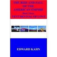 The Rise And Fall of the American Empire: Book 3 Tent Revival of Love by Kahn, Edward, 9781598242201