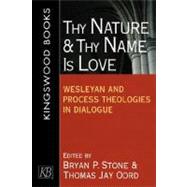 Thy Nature and Thy Name Is Love : Wesleyan and Process Theologies in Dialogue by Stone, Bryan P., 9780687052202