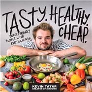 Tasty. Healthy. Cheap. Budget-Friendly Recipes with Exciting Flavors by Tatar, Kevin, 9780760382202
