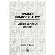 Female Homosexuality: Choice Without Volition by Siegel,Elaine V., 9781138872202