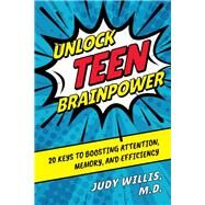 Unlock Teen Brainpower 20 Keys to Boosting Attention, Memory, and Efficiency by Willis, Judy, 9781475852202