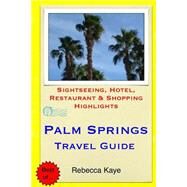 Palm Springs Travel Guide by Kaye, Rebecca, 9781505472202