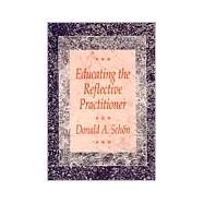 Educating the Reflective Practitioner Toward a New Design for Teaching and Learning in the Professions by Schon, Donald A., 9781555422202