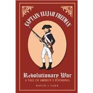 Captain Elijah Freeman - Revolutionary War A Tale of America's Founding by Farr, David J, 9798350922202