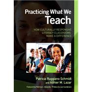 Practicing What We Teach : How Culturally Responsive Literacy Classrooms Make a Difference by Schmidt, Patricia Ruggiano; Lazar, Althier M.; Edwards, Patricia A.; Gunderson, Lee, 9780807752203
