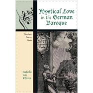 Mystical Love in the German Baroque Theology, Poetry, Music by van Elferen, Isabella, 9780810862203