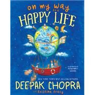On My Way to a Happy Life by Chopra, Deepak; Tracy, Kristina; Woods, Rosemary, 9781401962203