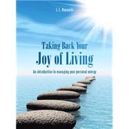 Taking Back Your Joy of Living: An Introduction to Managing Your Personal Energy by Reynolds, J. L., 9781452522203