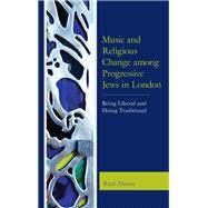 Music and Religious Change among Progressive Jews in London Being Liberal and Doing Traditional by Illman, Ruth, 9781498542203