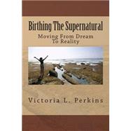 Birthing the Supernatural by Perkins, Victoria L.; Young, Jacqueline; Thomas, Lorraine, 9781499222203