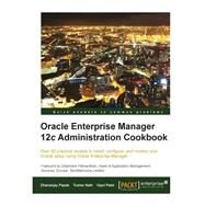 Oracle Enterprise Manager 12c Administration Cookbook by Papde, Dhananjay; Patel, Vipul; Nath, Tushar, 9781503002203