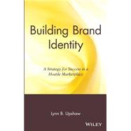 Building Brand Identity A Strategy for Success in a Hostile Marketplace by Upshaw, Lynn B., 9780471042204