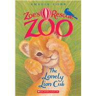 The Lonely Lion Cub (Zoe's Rescue Zoo #1) by Cobb, Amelia, 9780545842204