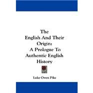 The English and Their Origin: A Prologue to Authentic English History by Pike, Luke Owen, 9780548292204