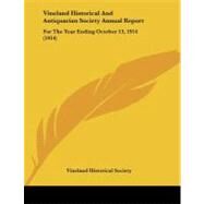 Vineland Historical and Antiquarian Society Annual Report : For the Year Ending October 13, 1914 (1914) by Vineland Historical Society, 9781104192204