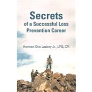 Secrets of a Successful Loss Prevention Career by Laskey, Herman Otis, Jr., 9781462032204