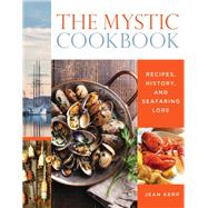 The Mystic Cookbook Recipes, History, and Seafaring Lore by Kerr, Jean, 9781493032204