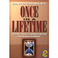 Once in a Lifetime: Seizing Today's Opportunities for World Harvest by Shibley, David, 9781852402204