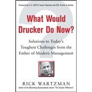 What Would Drucker Do Now?: Solutions to Todays Toughest Challenges from the Father of Modern Management by Wartzman, Rick, 9780071762205