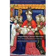 Negotiating Clerical Identities Priests, Monks and Masculinity in the Middle Ages by Thibodeaux, Jennifer D., 9780230222205