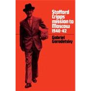 Stafford Cripps' Mission to Moscow, 1940–42 by Gabriel Gorodetsky, 9780521522205