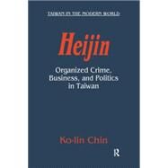 Heijin: Organized Crime, Business, and Politics in Taiwan: Organized Crime, Business, and Politics in Taiwan by Chin,Ko-Lin, 9780765612205