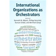International Organizations As Orchestrators by Abbott, Kenneth W.; Genschel, Philipp; Snidal, Duncan; Zangl, Bernhard, 9781107082205