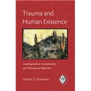 Trauma and Human Existence: Autobiographical, Psychoanalytic, and Philosophical Reflections by Stolorow,Robert D., 9781138462205