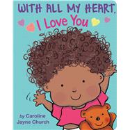 With All My Heart, I Love You by Church, Caroline Jayne; Church, Caroline Jayne, 9781339042206