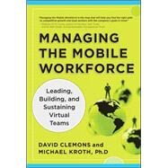 Managing the Mobile Workforce: Leading, Building, and Sustaining Virtual Teams by Clemons, David; Kroth, Michael, 9780071742207