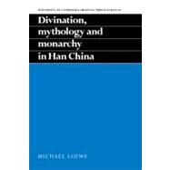 Divination, Mythology and Monarchy in Han China by Michael Loewe, 9780521052207