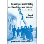 British Government Policy and Decolonisation, 1945-63: Scrutinising the Official Mind by Heinlein,Frank, 9780714652207