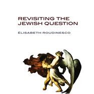 Revisiting the Jewish Question by Roudinesco, Elisabeth, 9780745652207
