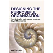 Designing the Purposeful Organization by Wilson, Clive, 9780749472207