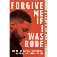 Forgive Me If I Was Rude The Art of Having Complicated, Faith-Based Conversations by Lambert, Emanuel, 9780830792207