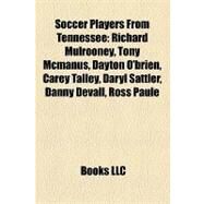 Soccer Players from Tennessee : Richard Mulrooney, Tony Mcmanus, Dayton O'brien, Carey Talley, Daryl Sattler, Danny Devall, Ross Paule by , 9781155722207