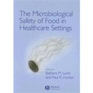The Microbiological Safety of Food in Healthcare Settings by Lund, Barbara; Hunter, Paul, 9781405122207