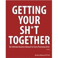 Getting Your Sh*t Together: The Ultimate Business Manual for Every Practicing Artist by Atkinson, Karen; GYST-Ink, 9781495392207