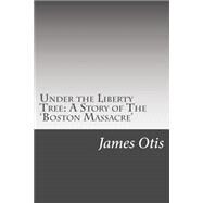 Under the Liberty Tree by Otis, James, 9781502522207