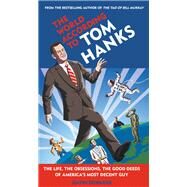 The World According to Tom Hanks The Life, the Obsessions, the Good Deeds of America's Most Decent Guy by Edwards, Gavin, 9781538712207