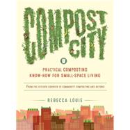 Compost City Practical Composting Know-How for Small-Space Living by Louie, Rebecca, 9781611802207